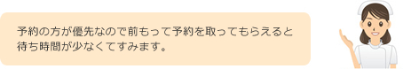 予約の方が優先なので前もって予約を取ってもらえると待ち時間が少なくてすみます。