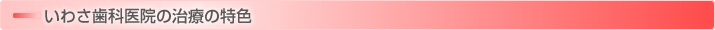 いわさ歯科医院の治療の特色