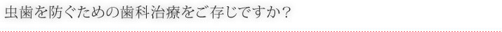 虫歯を防ぐための歯科治療をご存じですか？